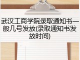 武汉工商学院录取通知书一般几号发放(录取通知书发放时间)