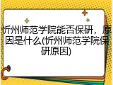 忻州师范学院能否保研，原因是什么(忻州师范学院保研原因)