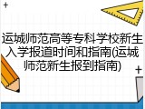 运城师范高等专科学校新生入学报道时间和指南(运城师范新生报到指南)