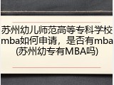 苏州幼儿师范高等专科学校mba如何申请，是否有mba(苏州幼专有MBA吗)