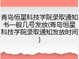 青岛恒星科技学院录取通知书一般几号发放(青岛恒星科技学院录取通知发放时间)