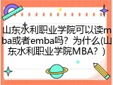 山东水利职业学院可以读mba或者emba吗？为什么(山东水利职业学院MBA？)