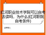 红河职业技术学院可以自考去读吗，为什么(红河职院自考条件)