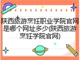 陕西旅游烹饪职业学院官网是哪个网址多少(陕西旅游烹饪学院官网)