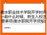 衡水职业技术学院开学时间一般什么时候，新生入校注意事项(衡水职院开学须知)