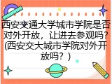 西安交通大学城市学院是否对外开放，让进去参观吗？(西安交大城市学院对外开放吗？)