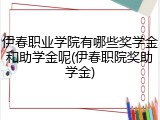 伊春职业学院有哪些奖学金和助学金呢(伊春职院奖助学金)