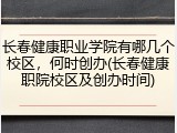 长春健康职业学院有哪几个校区，何时创办(长春健康职院校区及创办时间)