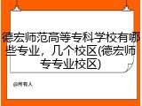 德宏师范高等专科学校有哪些专业，几个校区(德宏师专专业校区)
