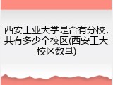 西安工业大学是否有分校，共有多少个校区(西安工大校区数量)
