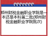 郑州财税金融职业学院是一本还是本科第二批(郑州财税金融职业学院批次)