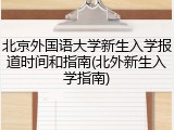 北京外国语大学新生入学报道时间和指南(北外新生入学指南)