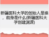 新疆医科大学的创始人是谁，前身是什么(新疆医科大学创建渊源)