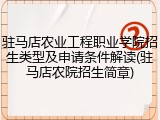 驻马店农业工程职业学院招生类型及申请条件解读(驻马店农院招生简章)