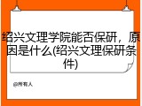 绍兴文理学院能否保研，原因是什么(绍兴文理保研条件)