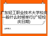 广东轻工职业技术大学校庆一般什么时候举行(广轻校庆日期)