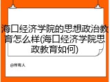 海口经济学院的思想政治教育怎么样(海口经济学院思政教育如何)