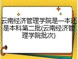 云南经济管理学院是一本还是本科第二批(云南经济管理学院批次)