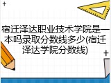 宿迁泽达职业技术学院是一本吗录取分数线多少(宿迁泽达学院分数线)