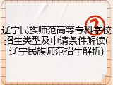 辽宁民族师范高等专科学校招生类型及申请条件解读(辽宁民族师范招生解析)