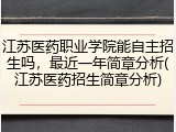 江苏医药职业学院能自主招生吗，最近一年简章分析(江苏医药招生简章分析)