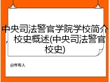 中央司法警官学院学校简介，校史概述(中央司法警官校史)