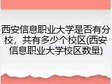 西安信息职业大学是否有分校，共有多少个校区(西安信息职业大学校区数量)