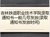 吉林铁道职业技术学院录取通知书一般几号发放(录取通知书发放时间)