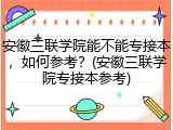 安徽三联学院能不能专接本，如何参考？(安徽三联学院专接本参考)