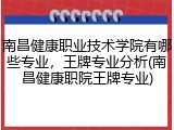 南昌健康职业技术学院有哪些专业，王牌专业分析(南昌健康职院王牌专业)