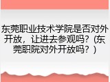 东莞职业技术学院是否对外开放，让进去参观吗？(东莞职院对外开放吗？)
