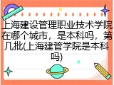 上海建设管理职业技术学院在哪个城市，是本科吗，第几批(上海建管学院是本科吗)
