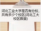 河北工业大学是否有分校，共有多少个校区(河北工大校区数量)