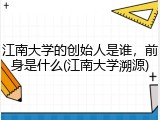 江南大学的创始人是谁，前身是什么(江南大学溯源)