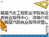 鹤壁汽车工程职业学院有没有就业指导中心，详细介绍(鹤壁汽院就业指导详情)
