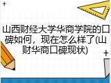 山西财经大学华商学院的口碑如何，现在怎么样了(山财华商口碑现状)