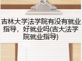吉林大学法学院有没有就业指导，好就业吗(吉大法学院就业指导)