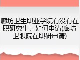 廊坊卫生职业学院有没有在职研究生，如何申请(廊坊卫职院在职研申请)