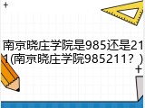 南京晓庄学院是985还是211(南京晓庄学院985211？)