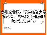 贵州农业职业学院师资力量怎么样，名气如何(贵农职院师资与名气)