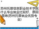 苏州托普信息职业技术学院什么专业就业比较好，原因是啥(苏州托普就业优势专业)