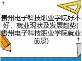 贵州电子科技职业学院好不好，就业现状及发展趋势(贵州电子科技职业学院就业前景)
