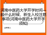 河南中医药大学开学时间一般什么时候，新生入校注意事项(河南中医药大学开学须知)