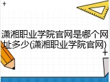 潇湘职业学院官网是哪个网址多少(潇湘职业学院官网)