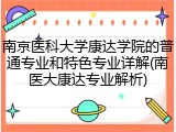 南京医科大学康达学院的普通专业和特色专业详解(南医大康达专业解析)