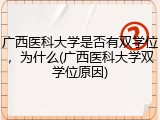 广西医科大学是否有双学位，为什么(广西医科大学双学位原因)