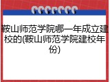 鞍山师范学院哪一年成立建校的(鞍山师范学院建校年份)