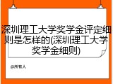 深圳理工大学奖学金评定细则是怎样的(深圳理工大学奖学金细则)