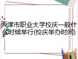 天津市职业大学校庆一般什么时候举行(校庆举办时间)