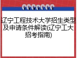 辽宁工程技术大学招生类型及申请条件解读(辽宁工大招考指南)